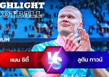 ไฮไลท์ฟุตบอล แมนเชสเตอร์ ซิตี้ 5-1 ลูตัน ทาวน์ พรีเมียร์ลีก 2023/24 สัปดาห์ที่ 33