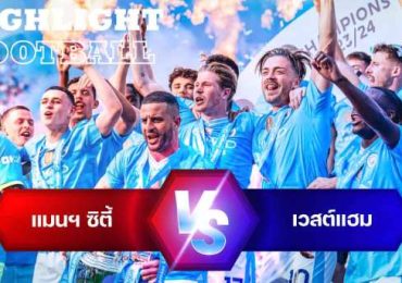 ไฮไลท์ฟุตบอล แมนเชสเตอร์ ซิตี้ 3-1 เวสต์แฮม พรีเมียร์ลีก 2023/24 สัปดาห์ที่ 38 :